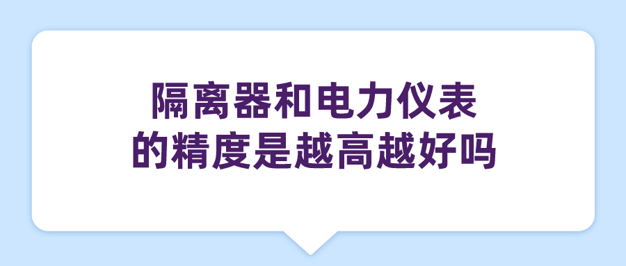 隔離器和電力儀表的精度是越高越好嗎